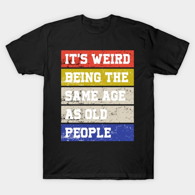 It's weird being the same age as old people T-Shirt by Design Voyage